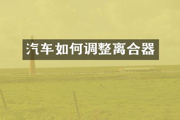 汽车如何调整离合器