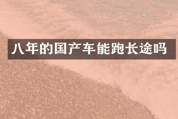 八年的国产车能跑长途吗