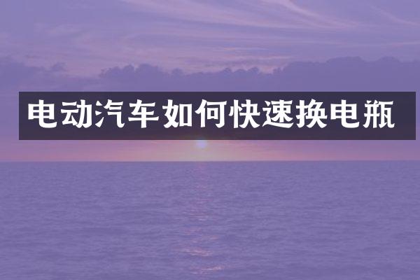 电动汽车如何快速换电瓶