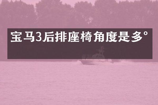 宝马3后排座椅角度是多少