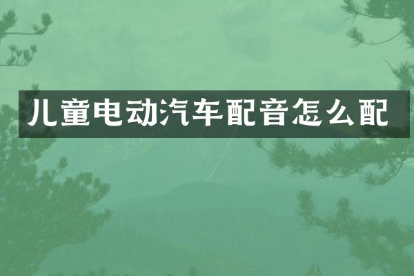 儿童电动汽车配音怎么配