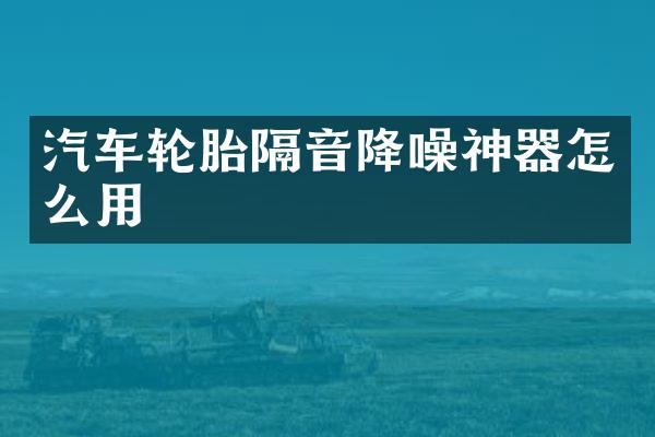 汽车轮胎隔音降噪神器怎么用