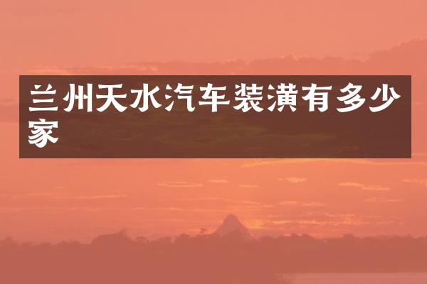 兰州天水汽车装潢有多少家