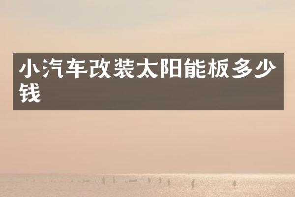 小汽车改装太阳能板多少钱