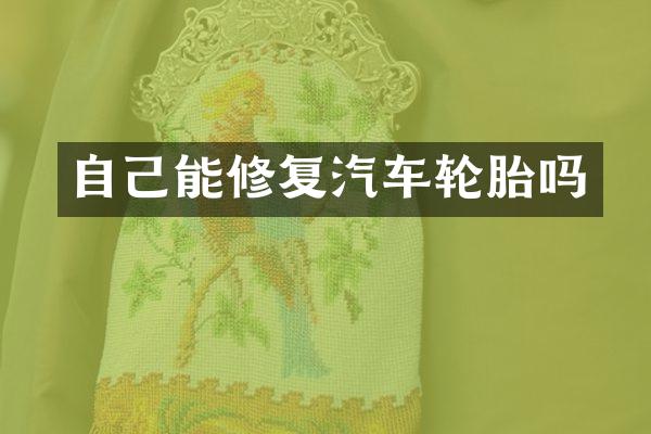 自己能修复汽车轮胎吗