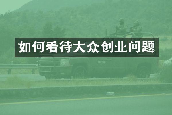 如何看待大众创业问题