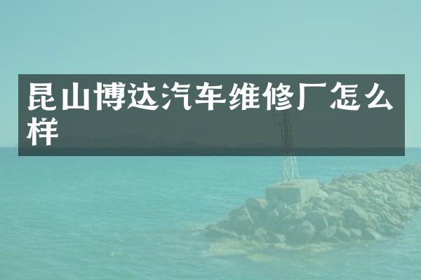 昆山博达汽车维修厂怎么样