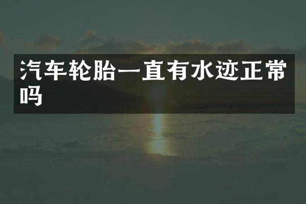 汽车轮胎一直有水迹正常吗