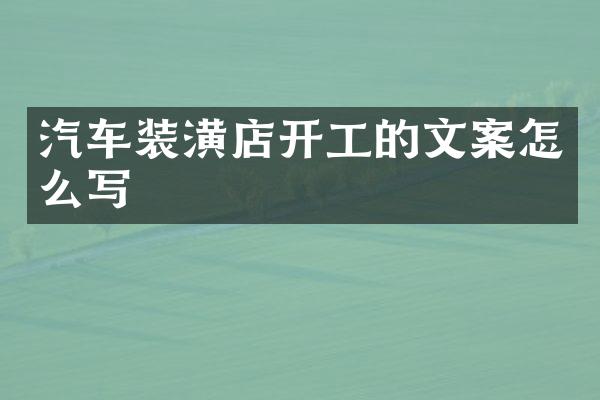 汽车装潢店开工的文案怎么写