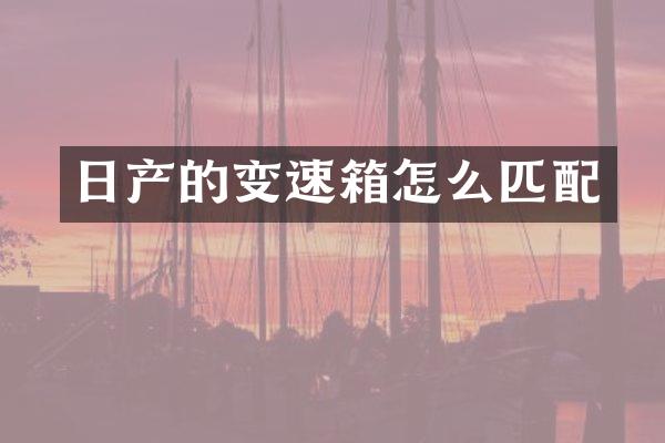 日产的变速箱怎么匹配