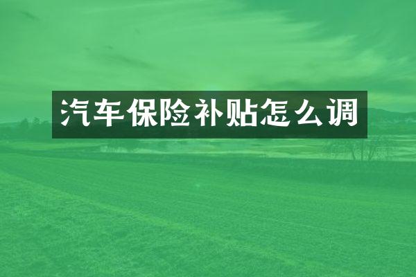 汽车保险补贴怎么调