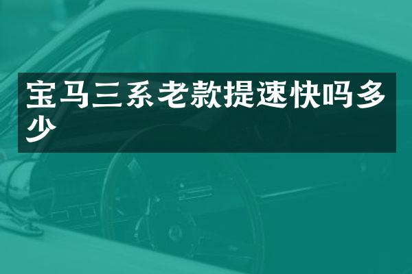 宝马三系老款提速快吗多少