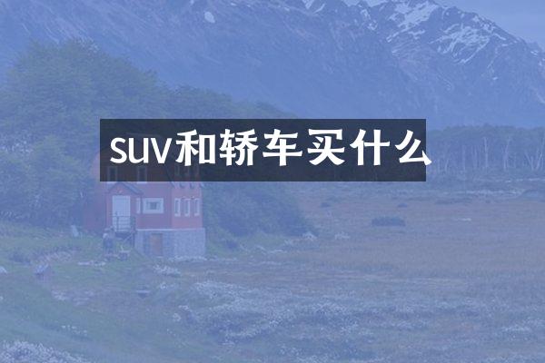 suv和轿车买什么
