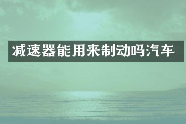 减速器能用来制动吗汽车