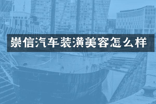 崇信汽车装潢美容怎么样