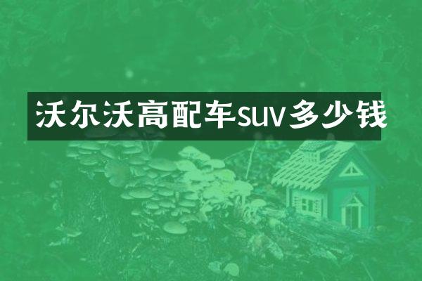 沃尔沃高配车suv多少钱