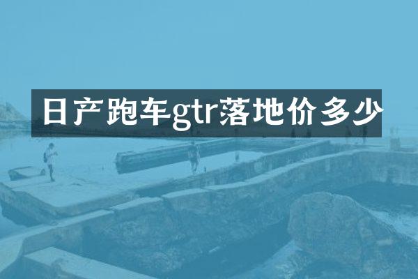 日产跑车gtr落地价多少