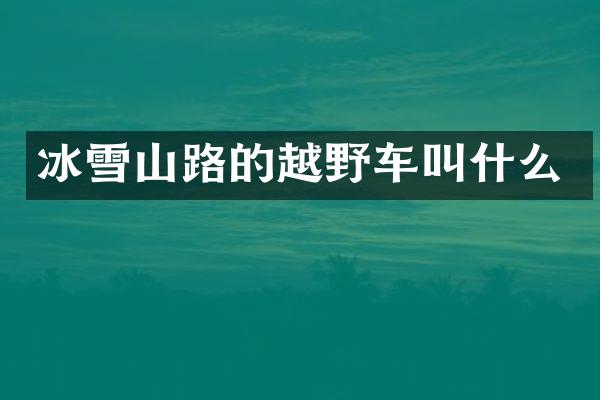 冰雪山路的越野车叫什么