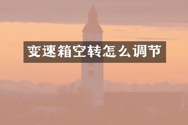 变速箱空转怎么调节