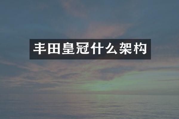 丰田皇冠什么架构