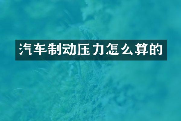 汽车制动压力怎么算的