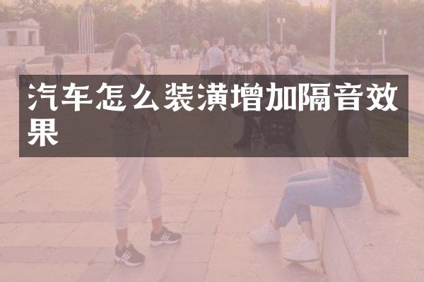 汽车怎么装潢增加隔音效果