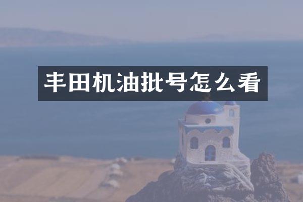 丰田机油批号怎么看