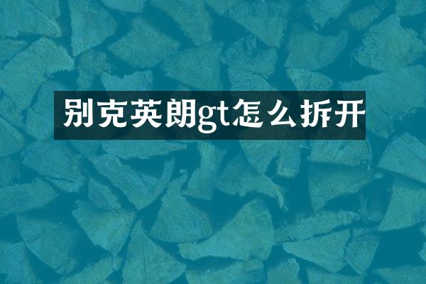 别克英朗gt怎么拆开