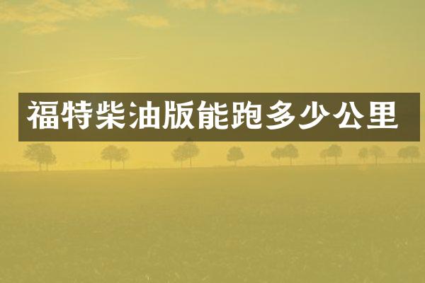 福特柴油版能跑多少公里