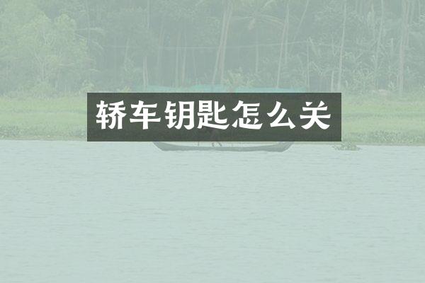 轿车钥匙怎么关