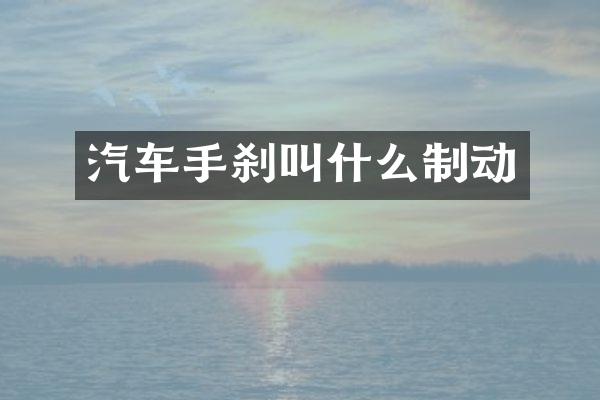 汽车手刹叫什么制动