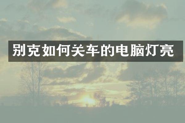 别克如何关车的电脑灯亮
