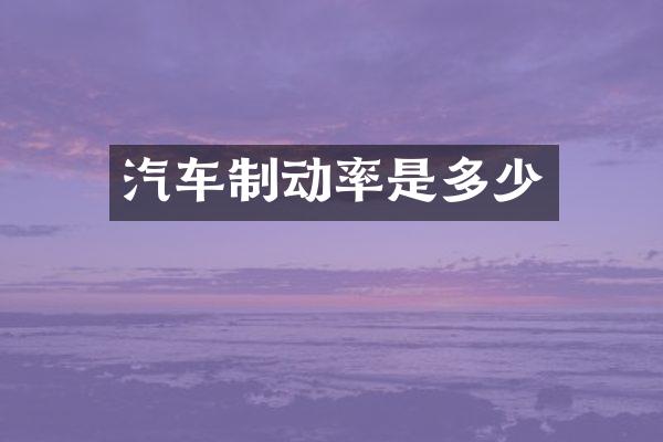 汽车制动率是多少