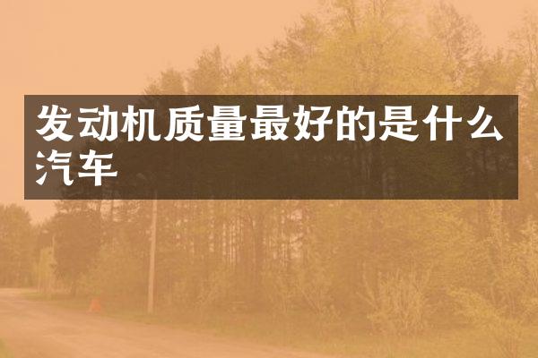 发动机质量最好的是什么汽车