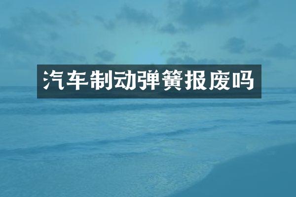汽车制动弹簧报废吗