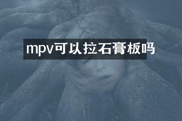 mpv可以拉石膏板吗