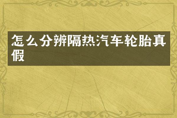 怎么分辨隔热汽车轮胎真假