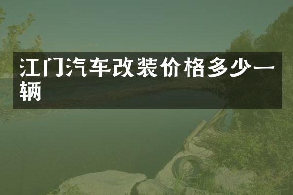 江门汽车改装价格多少一辆