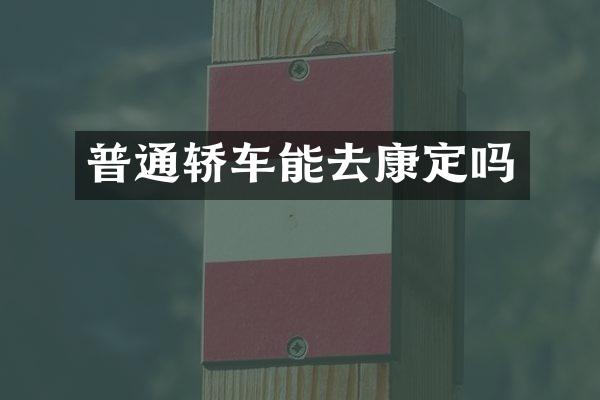 普通轿车能去康定吗