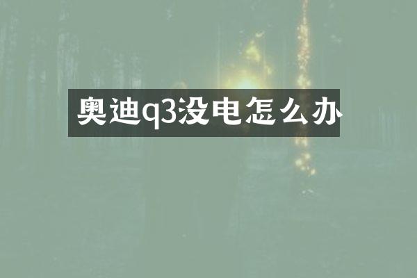 奥迪q3没电怎么办