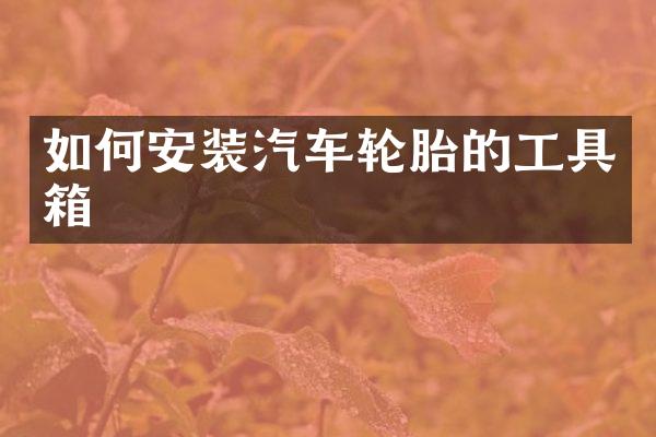 如何安装汽车轮胎的工具箱