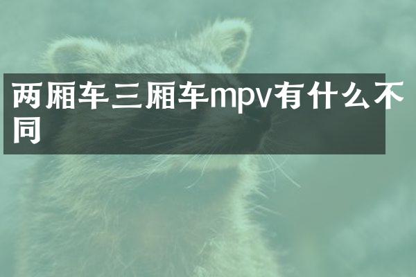 两厢车三厢车mpv有什么不同
