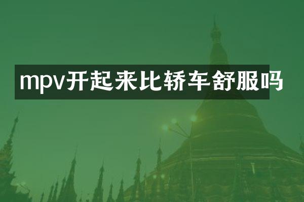 mpv开起来比轿车舒服吗