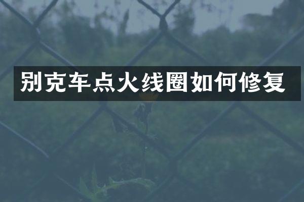别克车点火线圈如何修复