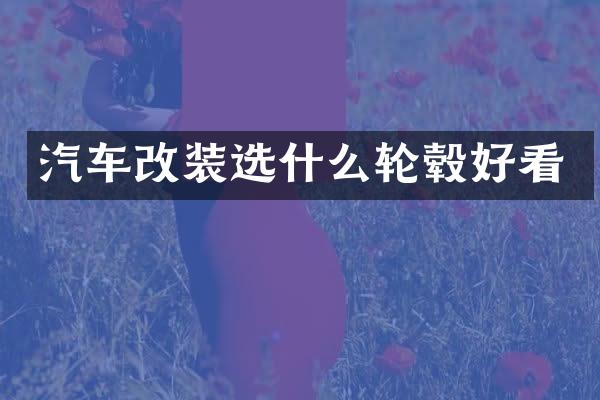 汽车改装选什么轮毂好看