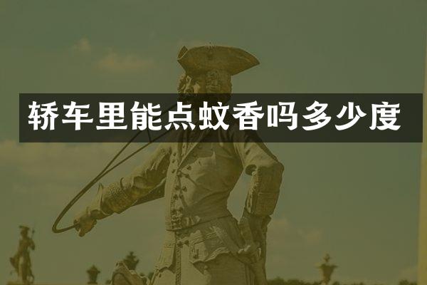 轿车里能点蚊香吗多少度