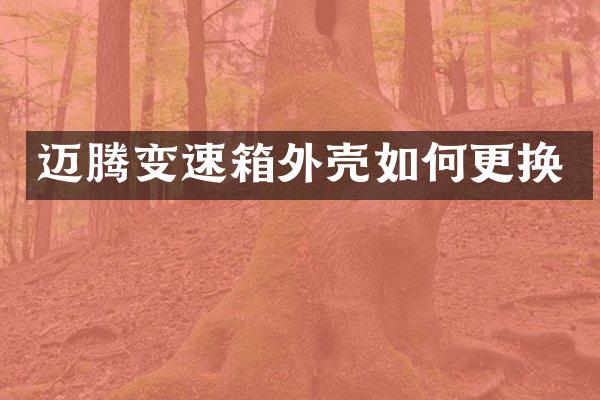 迈腾变速箱外壳如何更换
