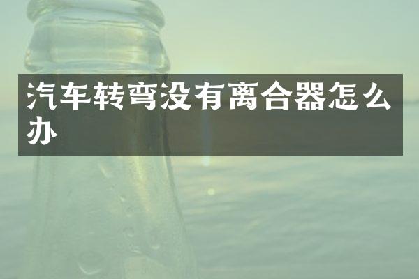 汽车转弯没有离合器怎么办