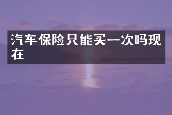 汽车保险只能买一次吗现在
