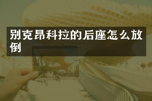 别克昂科拉的后座怎么放倒